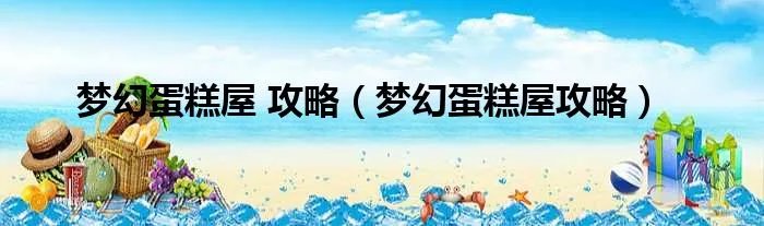 梦幻蛋糕屋 攻略（梦幻蛋糕屋攻略）