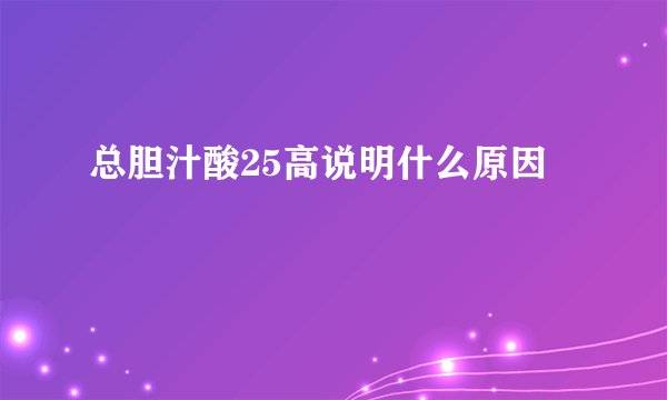 总胆汁酸25高说明什么原因