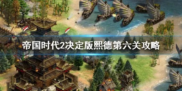 《帝国时代2决定版》熙德第六关怎么过？熙德第六关攻略