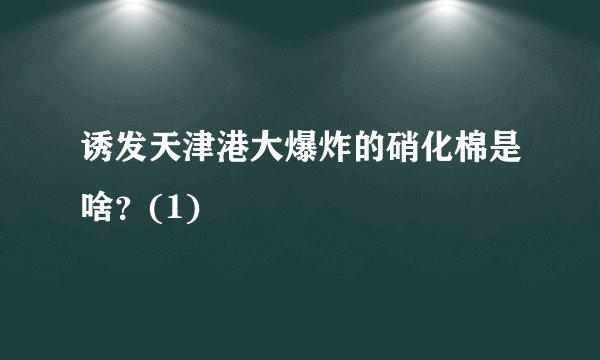 诱发天津港大爆炸的硝化棉是啥？(1)