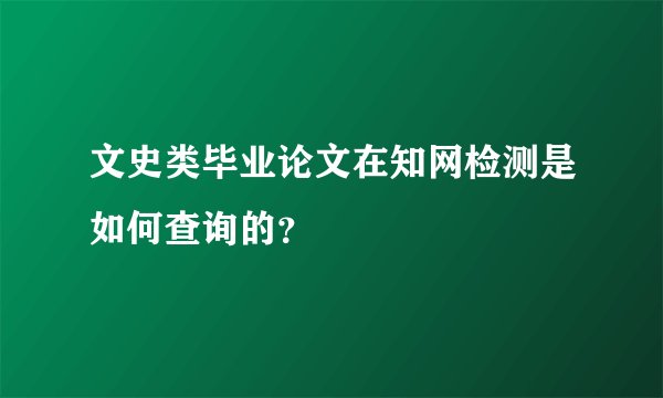 文史类毕业论文在知网检测是如何查询的？
