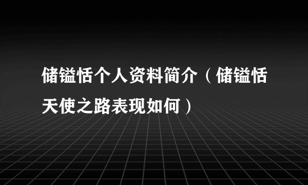 储镒恬个人资料简介（储镒恬天使之路表现如何）