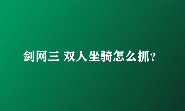 剑网三 双人坐骑怎么抓？