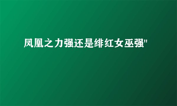 凤凰之力强还是绯红女巫强