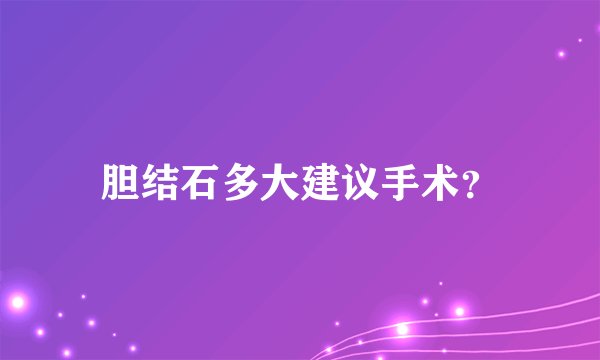 胆结石多大建议手术？