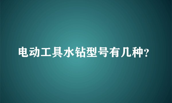 电动工具水钻型号有几种？