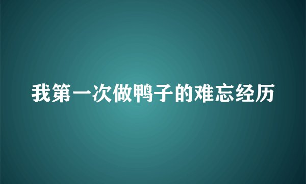 我第一次做鸭子的难忘经历