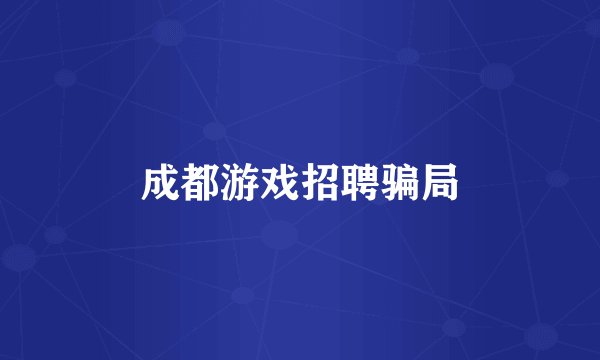 成都游戏招聘骗局