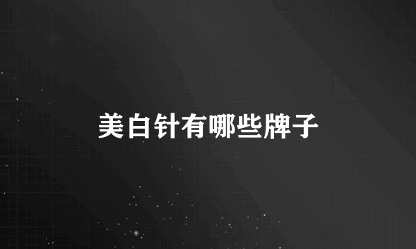 美白针有哪些牌子