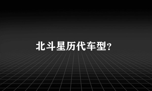 北斗星历代车型?
