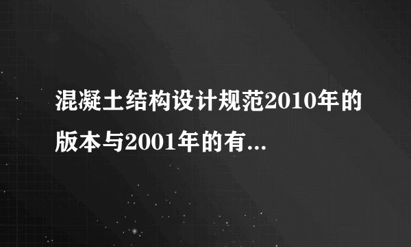 混凝土结构设计规范2010年的版本与2001年的有哪些区别？？