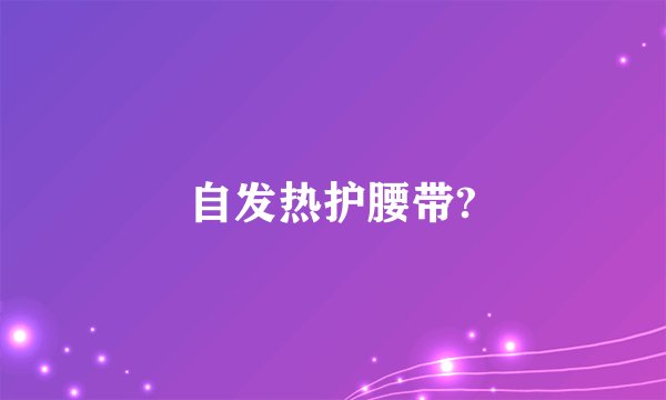 自发热护腰带?