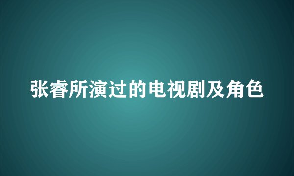 张睿所演过的电视剧及角色