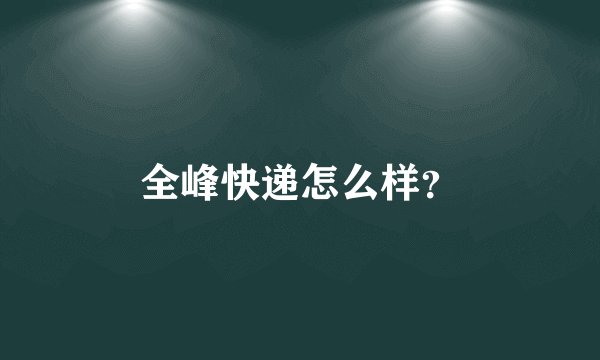 全峰快递怎么样？