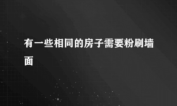 有一些相同的房子需要粉刷墙面