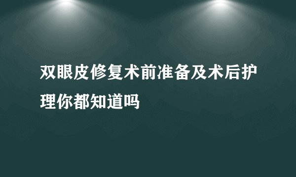 双眼皮修复术前准备及术后护理你都知道吗