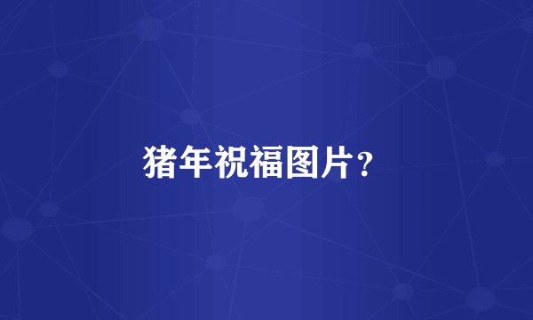 猪年祝福图片？