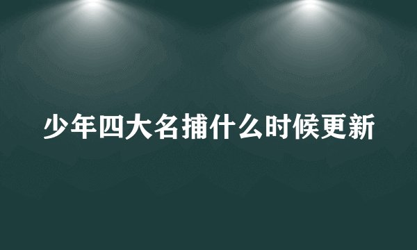 少年四大名捕什么时候更新