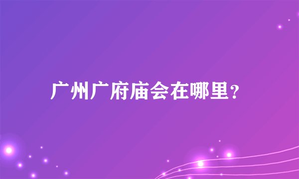 广州广府庙会在哪里?