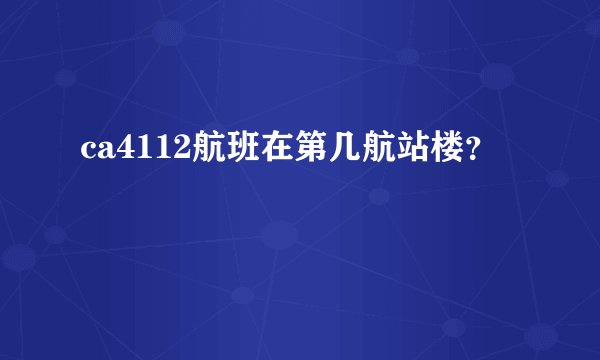 ca4112航班在第几航站楼？