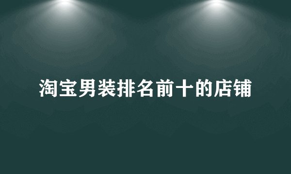 淘宝男装排名前十的店铺