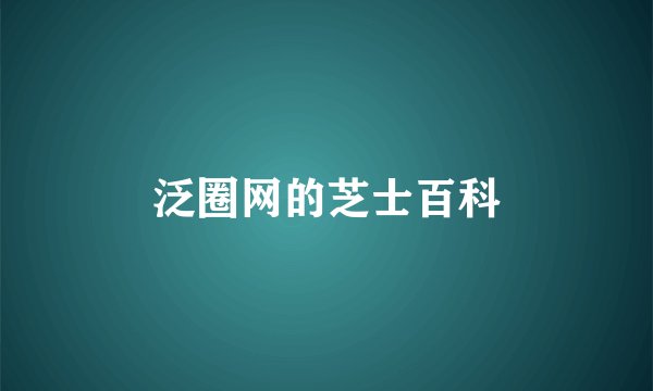 泛圈网的芝士百科