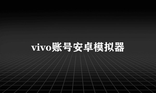 vivo账号安卓模拟器