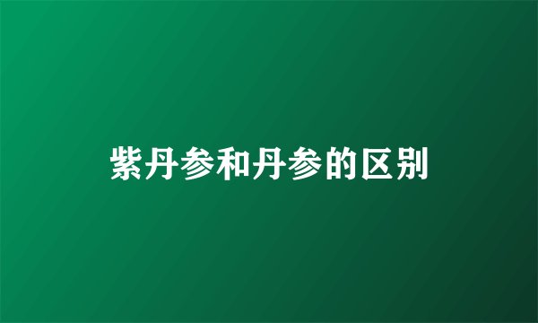 紫丹参和丹参的区别