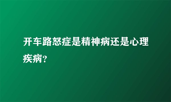开车路怒症是精神病还是心理疾病?