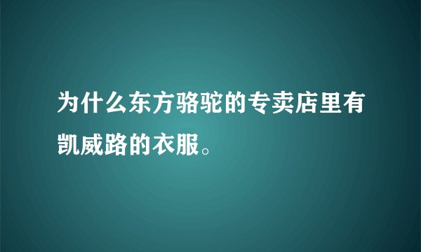 为什么东方骆驼的专卖店里有凯威路的衣服。