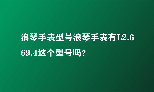 浪琴手表型号浪琴手表有L2.669.4这个型号吗？