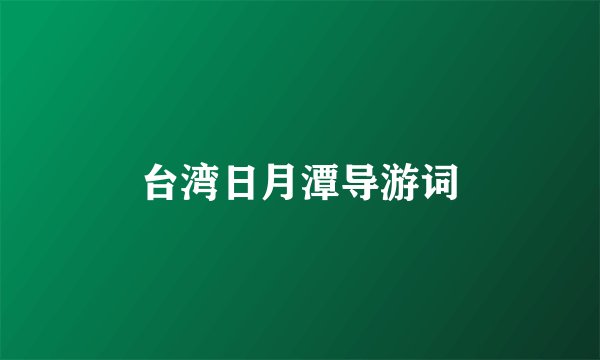 台湾日月潭导游词