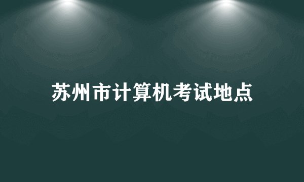 苏州市计算机考试地点