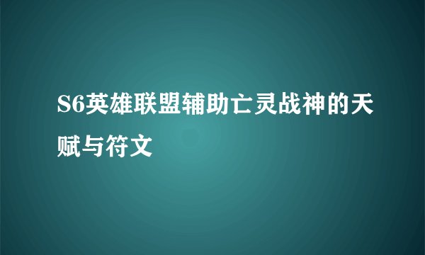 S6英雄联盟辅助亡灵战神的天赋与符文