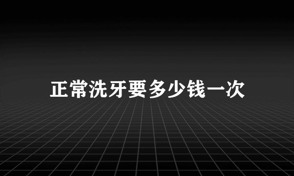 正常洗牙要多少钱一次