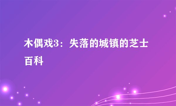 木偶戏3：失落的城镇的芝士百科