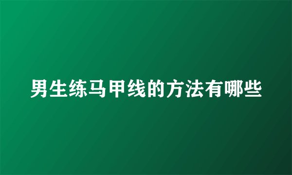 男生练马甲线的方法有哪些