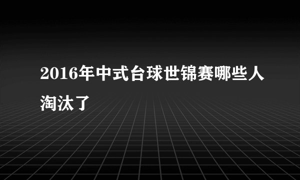 2016年中式台球世锦赛哪些人淘汰了