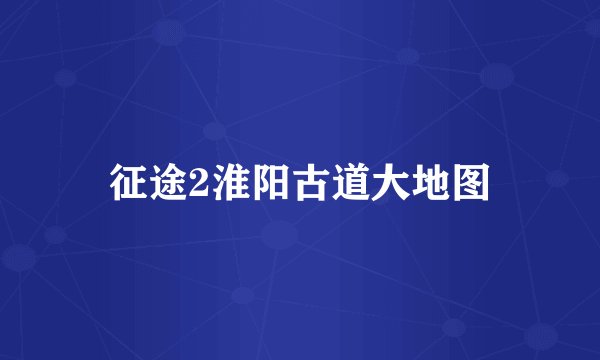 征途2淮阳古道大地图