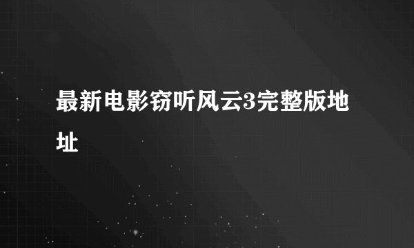 最新电影窃听风云3完整版地址