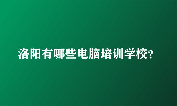 洛阳有哪些电脑培训学校？