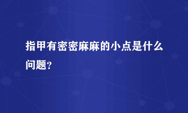 指甲有密密麻麻的小点是什么问题？