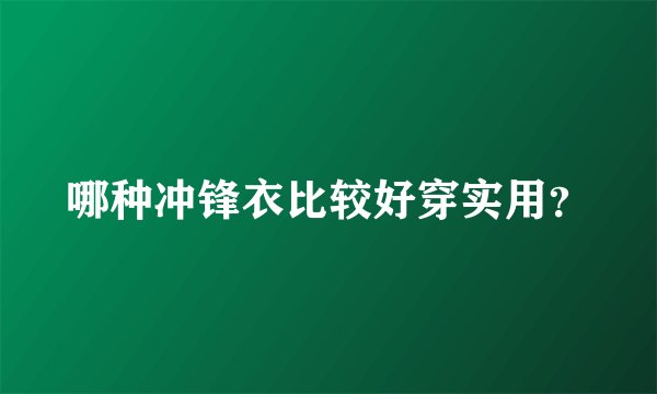 哪种冲锋衣比较好穿实用？