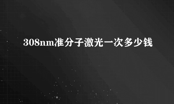 308nm准分子激光一次多少钱