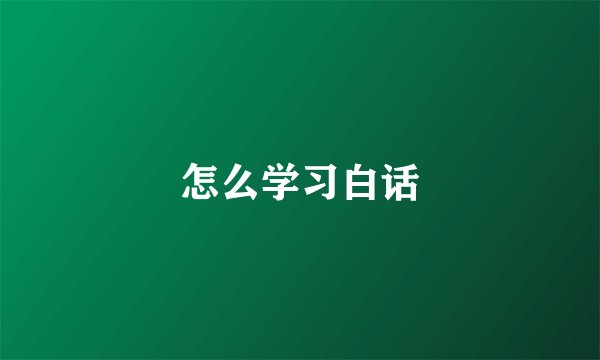 怎么学习白话