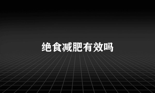 绝食减肥有效吗