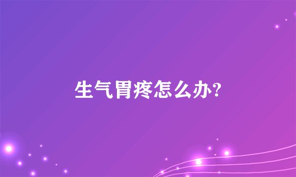 生气胃疼怎么办?