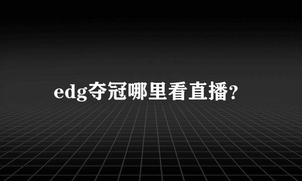 edg夺冠哪里看直播?