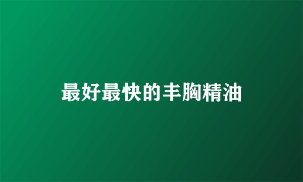 最好最快的丰胸精油