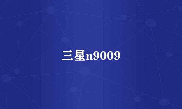 三星n9009